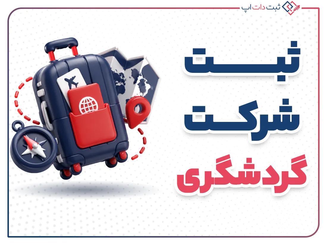 ثبت شرکت گردشگری؛ مراحل، مدارک و شرایط قانونی